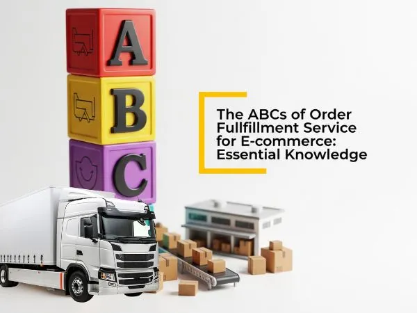 The ABCs of Order Fulfillment Service for E-commerce: Essential Knowledge