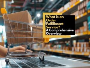 What is an Order Fulfillment Service? A Comprehensive Overview